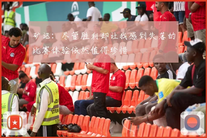 矿记：尽管胜利却让我感到失落的比赛体验依然值得珍惜