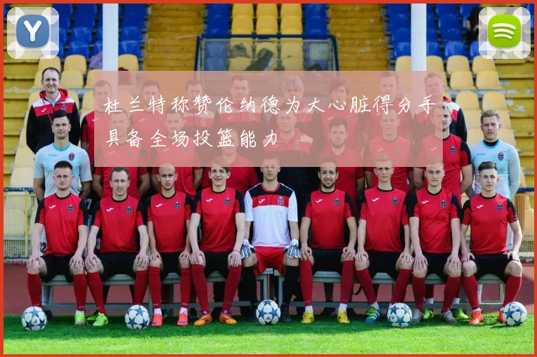 杜兰特称赞伦纳德为大心脏得分手具备全场投篮能力