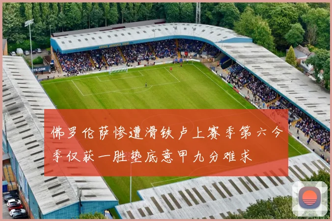 佛罗伦萨惨遭滑铁卢上赛季第六今季仅获一胜垫底意甲九分难求