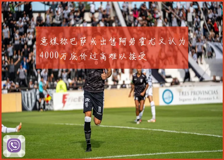 意媒称巴萨或出售阿劳霍尤文认为4000万底价过高难以接受