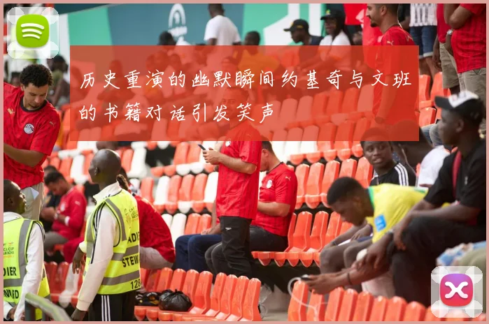 历史重演的幽默瞬间约基奇与文班的书籍对话引发笑声